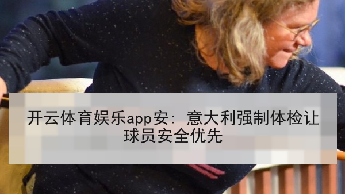 开云体育娱乐app安: 意大利强制体检让球员安全优先
