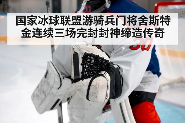 国家冰球联盟游骑兵门将舍斯特金连续三场完封封神缔造传奇